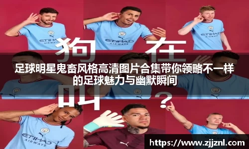 足球明星鬼畜风格高清图片合集带你领略不一样的足球魅力与幽默瞬间